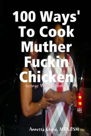 100 Ways' To Cook Muther Fuckin Chicken de Annetta Chase