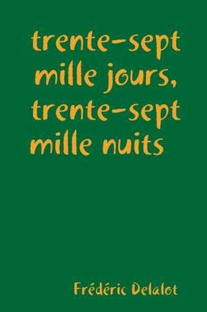 trente-sept mille jours, trente-sept mille nuits de Frédéric Delalot