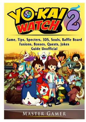 Yokai Watch 2 Game, Tips, Specters, 3DS, Souls, Baffle Board, Fusions, Bosses, Quests, Jokes, Guide Unofficial de Master Gamer