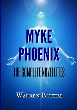 Myke Phoenix - The Complete Novelettes de Warren Bluhm