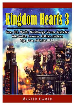 Kingdom Hearts 3 Game, DLC, Worlds, Walkthrough, Abilities, Emblems, Tips, Jokes, Guide Unofficial de Master Gamer