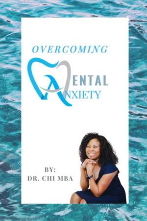 Overcoming Dental Anxiety de Chi Mba