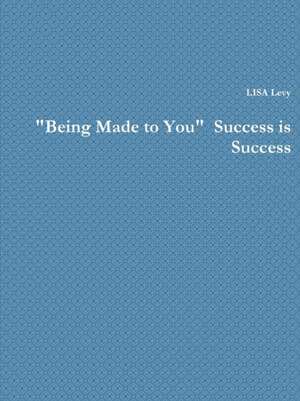 "Being Made to You" Success is Success de Lisa Levy