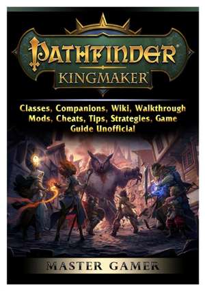 Pathfinder Kingmaker, Classes, Companions, Wiki, Walkthrough, Mods, Cheats, Tips, Strategies, Game Guide Unofficial de Master Gamer