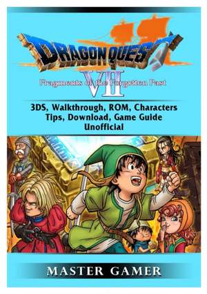 Dragon Quest VII Fragments of a Forgotten Past, 3DS, Walkthrough, ROM, Characters, Tips, Download, Game Guide Unofficial de Master Gamer