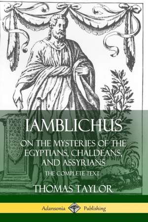 Iamblichus on the Mysteries of the Egyptians, Chaldeans, and Assyrians de Thomas Taylor