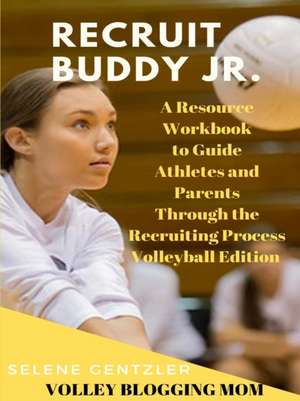 Recruiting Buddy Jr. A Resource Workbook to Guide Athletes and Parents Through the Recruiting Process Volleyball Edition de Selene Gentzler