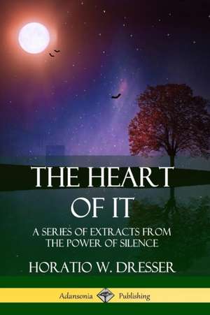 The Heart of It de Horatio W. Dresser