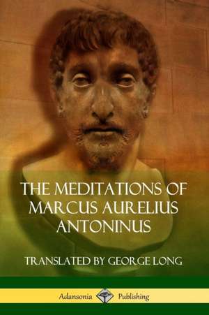 The Meditations of Marcus Aurelius Antoninus de Marcus Aurelius Antoninus