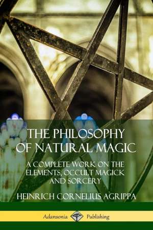 The Philosophy of Natural Magic de Heinrich Cornelius Agrippa