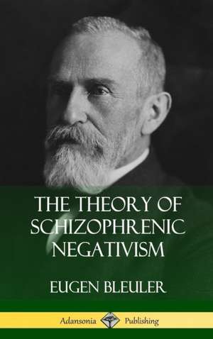 The Theory of Schizophrenic Negativism (Hardcover) de Eugen Bleuler