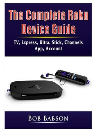 The Complete Roku Device Guide de Bob Babson