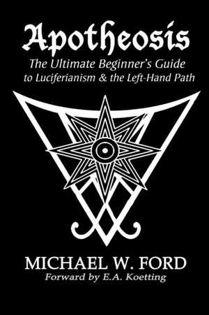 Apotheosis - The Ultimate Beginner's Guide to Luciferianism & the Left-Hand Path de Michael W Ford