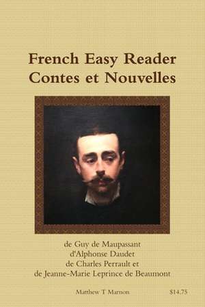 French Easy Reader Contes et Nouvelles de Guy de Maupassant d'Alphonse Daudet de Charles Perrault et de Jeanne-Marie Leprince de Beaumont de Matthew Marnon