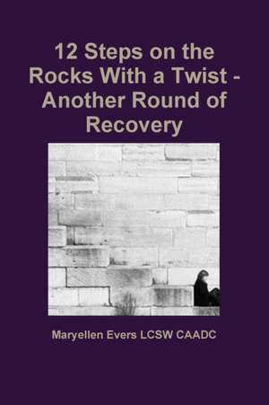 12 Steps on the Rocks With a Twist - Another Round of Recovery de Maryellen Evers Lcsw Caadc