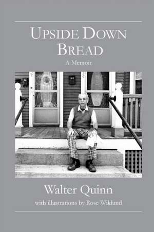 Upside Down Bread - a Memoir de Walter Quinn