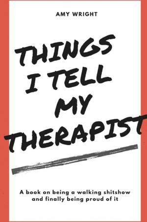 Things I Tell My Therapist de Amy Wright