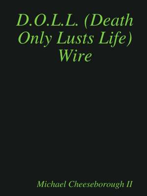 D.O.L.L. (Death Only Lusts Life) Wire de Michael Cheeseborough II