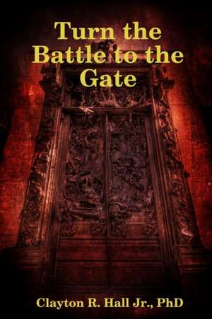 Turn the Battle to the Gate de Clayton R. Hall Jr.