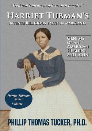 Harriet Tubman's Intense Religious Faith in Maryland de Phillip Thomas Tucker