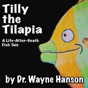 Tilly the Tilapia - A Life-After-Death Fish Tale de Wayne Hanson