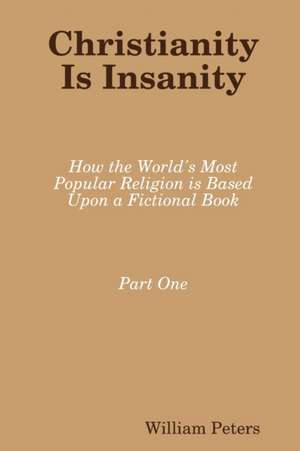 Christianity Is Insanity de William Peters