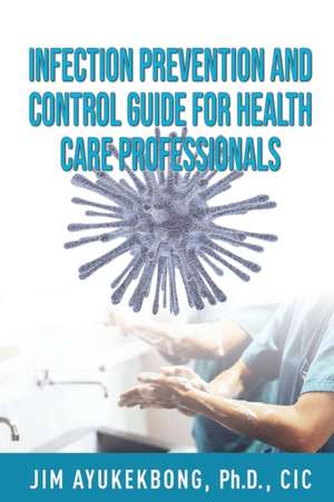 Infection Prevention and Control Guide for Health Care Professionals de Jim a. Ayukekbong