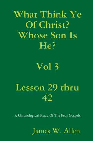 What Think Ye Of Christ? Whose Son Is He? Vol 3 de James W. Allen