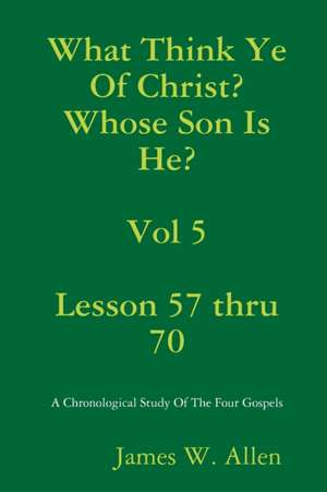 What Think Ye Of Christ? Whose Son Is He? Vol 5 de James W. Allen