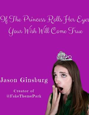 If The Princess Rolls Her Eyes, Your Wish Will Come True de Jason Ginsburg