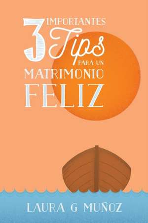 3 Importantes Tips para un Matrimonio Feliz de Laura G. Munoz