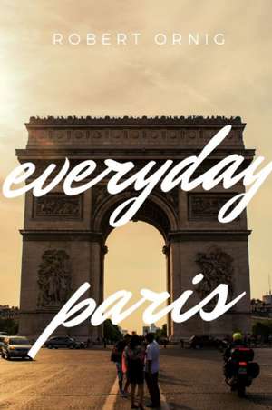 Everyday Paris de Robert Ornig