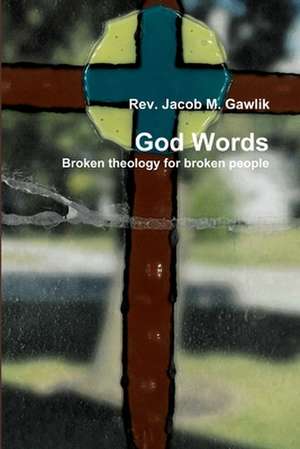 God Words Broken theology for broken people de Jacob Gawlik