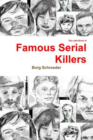 The Little Book of Famous Serial Killers de Borg Schroeder