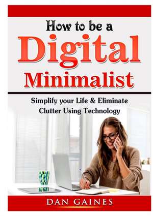 How to be a Digital Minimalist de Dan Gaines