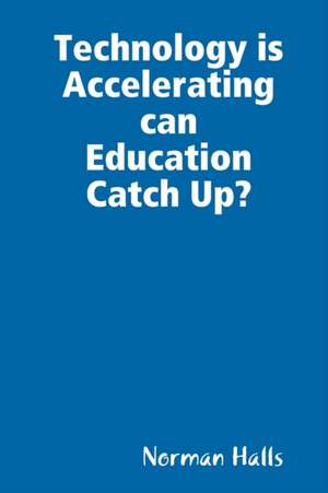 Technology is Accelerating can Education Catch Up? de Norman Halls