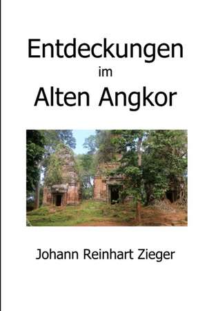 Zieger, J: Entdeckungen im Alten Angkor