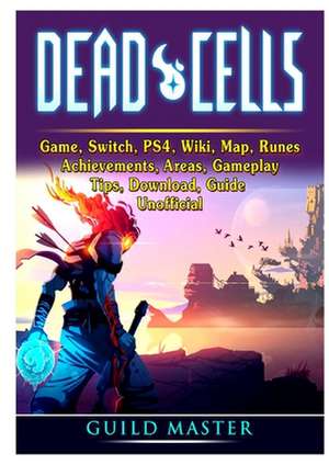 Dead Cells Game, Switch, PS4, Wiki, Map, Runes, Achievements, Areas, Gameplay, Tips, Download, Guide Unofficial de Guild Master