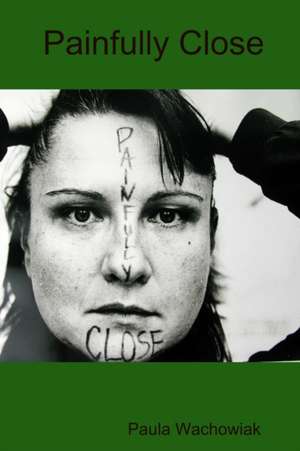 Painfully Close de Paula Wachowiak