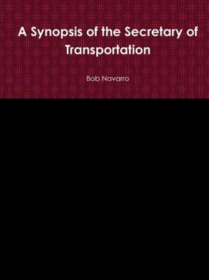 A Synopsis of the Secretary of Transportation de Bob Navarro