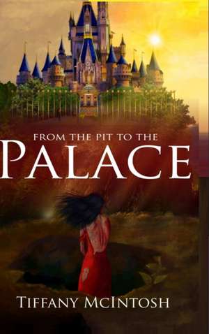 From The Pit To The Palace de Tiffany McIntosh