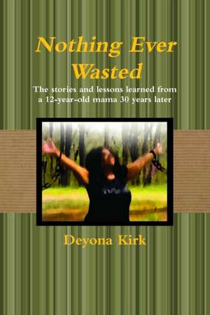 Nothing Ever Wasted de Deyona Kirk