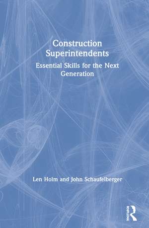 Construction Superintendents: Essential Skills for the Next Generation de Len Holm