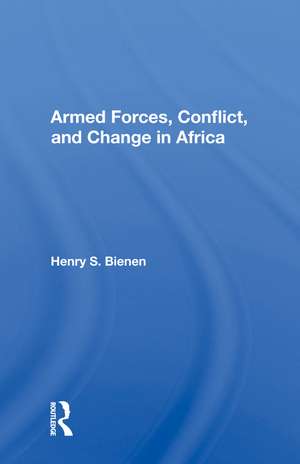 Armed Forces, Conflict, And Change In Africa de Henry S. Bienen