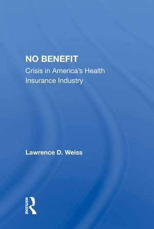 No Benefit: Crisis in America's Health Insurance Industry de Lawrence D. Weiss