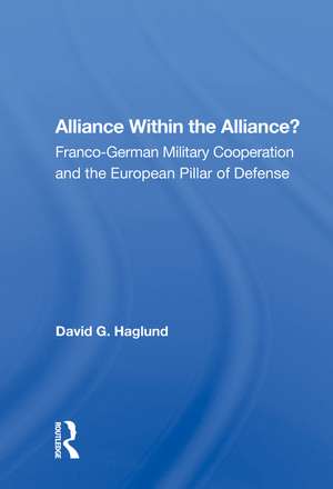 Alliance Within the Alliance?: Franco-German Military Cooperation and the European Pillar of Defense de David G. Haglund