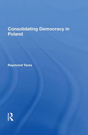 Consolidating Democracy In Poland de Raymond Taras