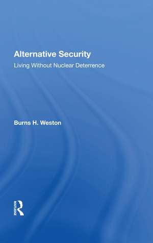 Alternative Security: Living Without Nuclear Deterrence de Burns H Weston