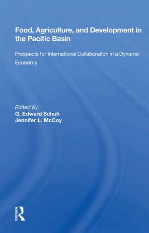 Food, Agriculture, And Development In The Pacific Basin: Prospects For International Collaboration In A Dynamic Economy de G. Edward Schuh