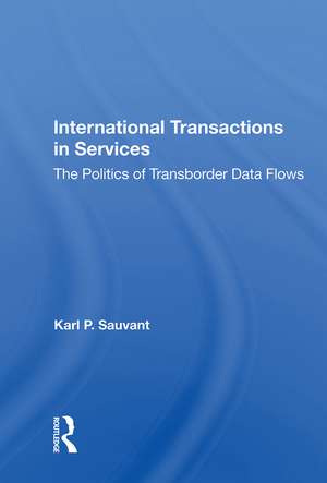 International Transactions In Services: The Politics Of Transborder Data Flows de Karl P Sauvant